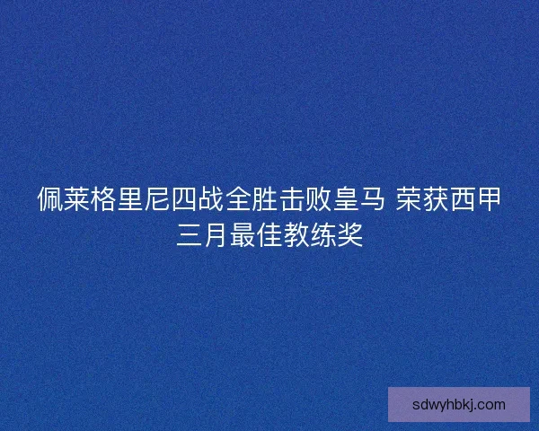 佩莱格里尼四战全胜击败皇马 荣获西甲三月最佳教练奖